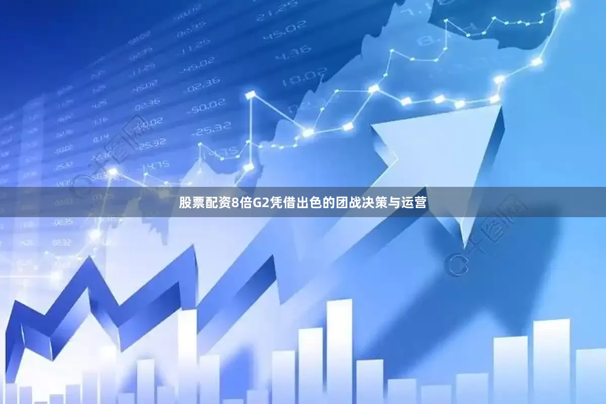 股票配资8倍G2凭借出色的团战决策与运营