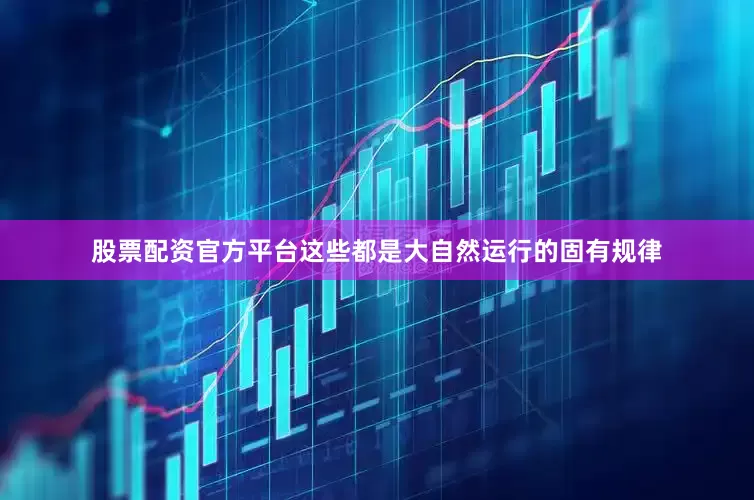 股票配资官方平台这些都是大自然运行的固有规律